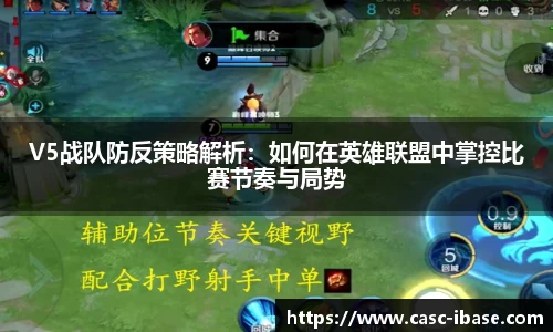 V5战队防反策略解析：如何在英雄联盟中掌控比赛节奏与局势