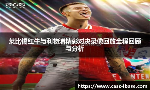 莱比锡红牛与利物浦精彩对决录像回放全程回顾与分析