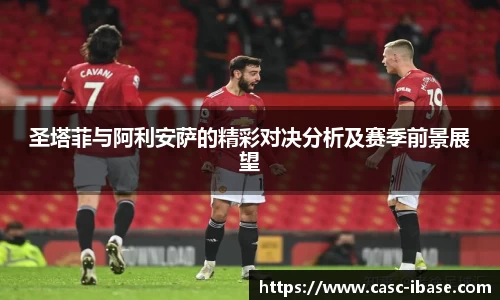 圣塔菲与阿利安萨的精彩对决分析及赛季前景展望
