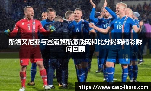 斯洛文尼亚与塞浦路斯激战成和比分揭晓精彩瞬间回顾