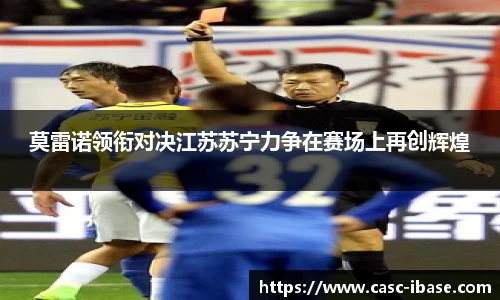 莫雷诺领衔对决江苏苏宁力争在赛场上再创辉煌