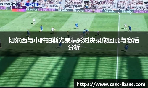 切尔西与小胜珀斯光荣精彩对决录像回顾与赛后分析